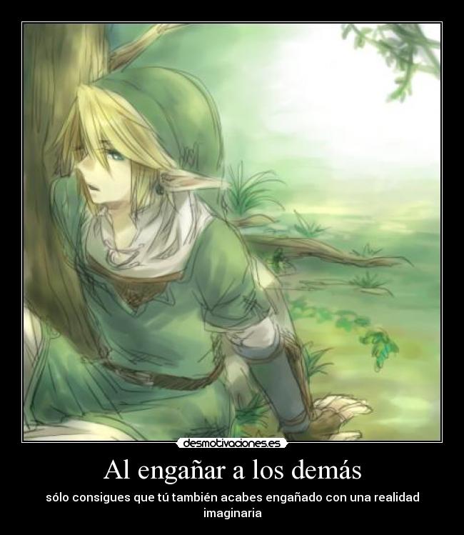 Al engañar a los demás - sólo consigues que tú también acabes engañado con una realidad imaginaria