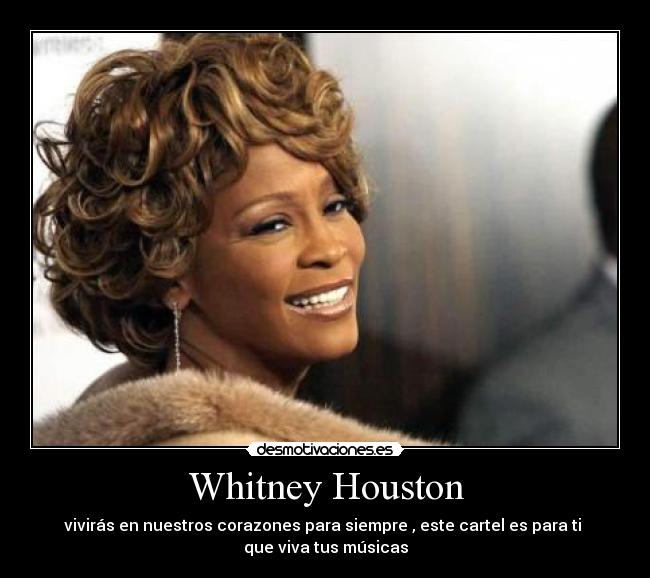 Whitney Houston - vivirás en nuestros corazones para siempre , este cartel es para ti
que viva tus músicas