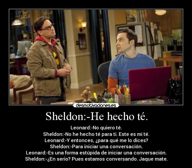 Sheldon:-He hecho té. -
