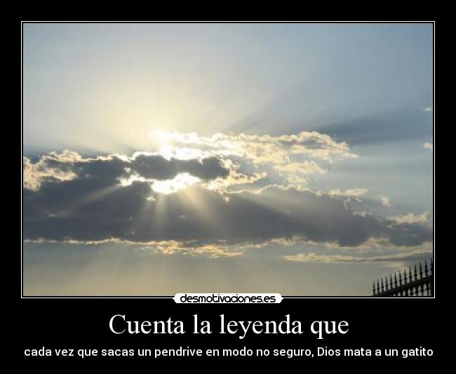 Cuenta la leyenda que - cada vez que sacas un pendrive en modo no seguro, Dios mata a un gatito