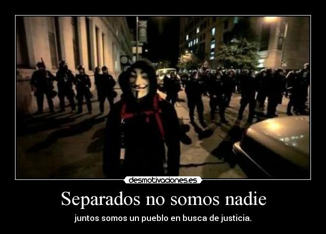 Separados no somos nadie - juntos somos un pueblo en busca de justicia.
