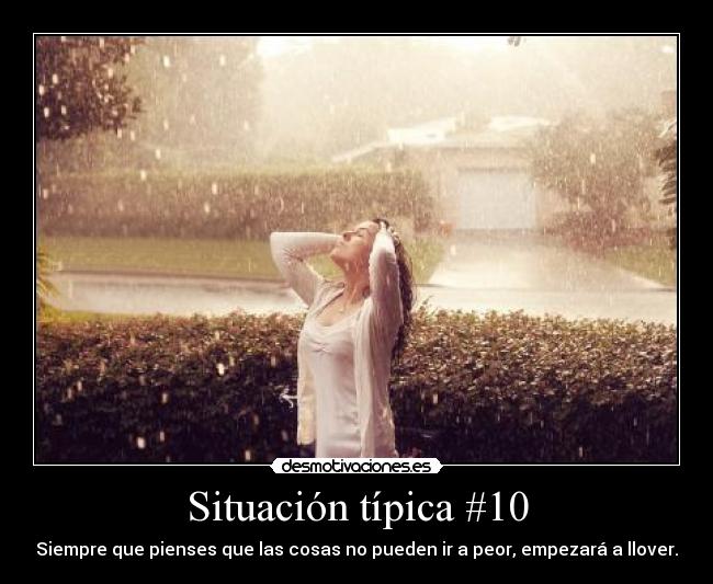 Situación típica #10 - Siempre que pienses que las cosas no pueden ir a peor, empezará a llover.