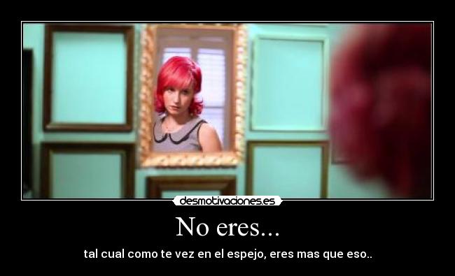 No eres... -