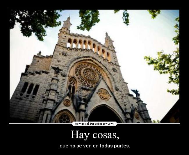 Hay cosas, - que no se ven en todas partes.