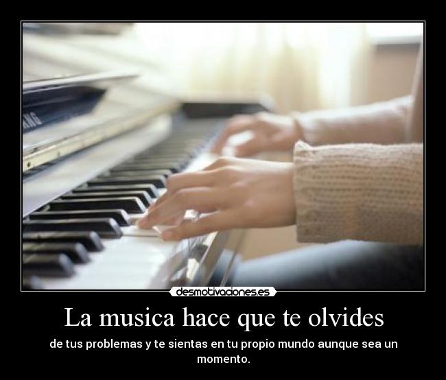 La musica hace que te olvides -