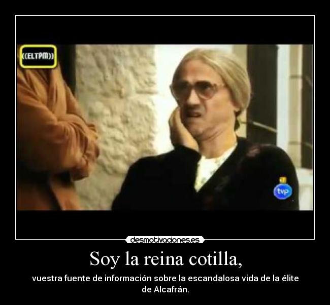 Soy la reina cotilla, - vuestra fuente de información sobre la escandalosa vida de la élite de Alcafrán.