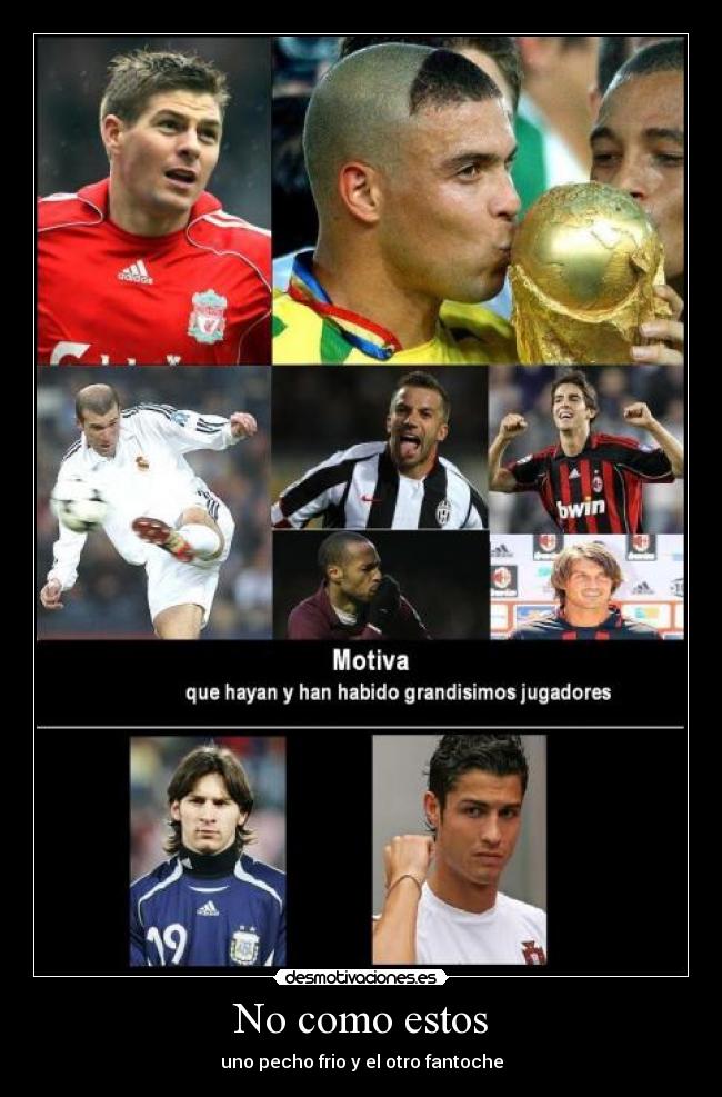 No como estos - uno pecho frio y el otro fantoche