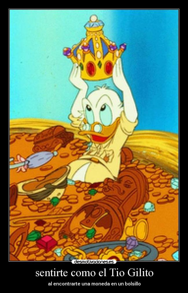 sentirte como el Tio Gilito - al encontrarte una moneda en un bolsillo