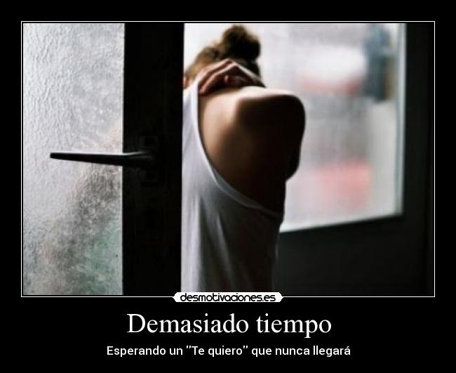 Demasiado tiempo - Esperando un Te quiero que nunca llegará