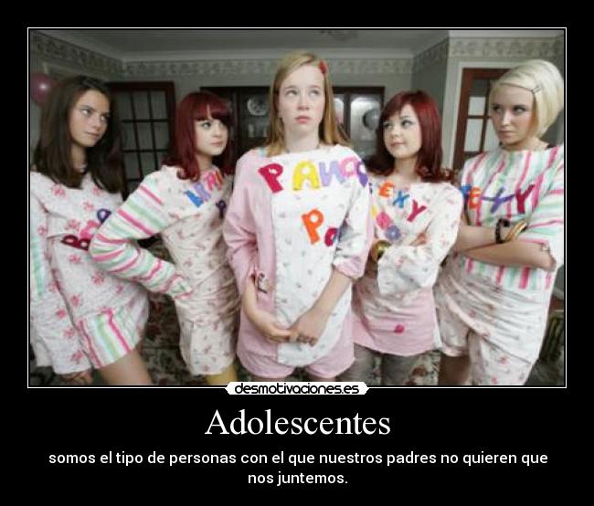 Adolescentes - somos el tipo de personas con el que nuestros padres no quieren que nos juntemos.