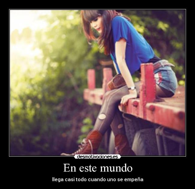 En este mundo - llega casi todo cuando uno se empeña