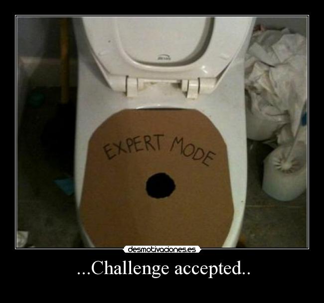 ...Challenge accepted.. -