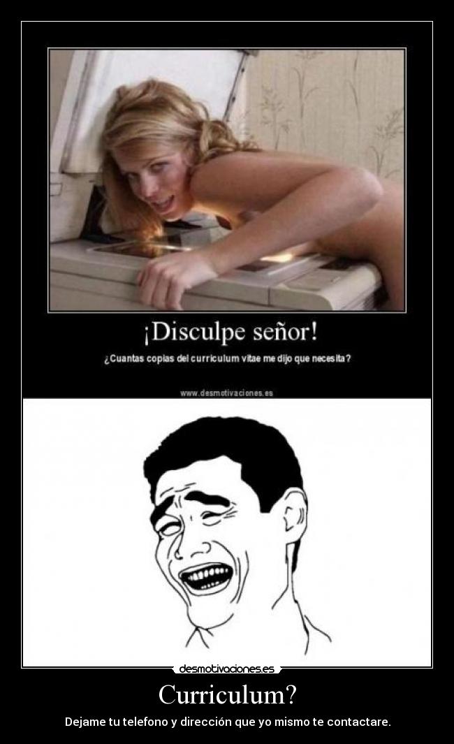 Curriculum? - Dejame tu telefono y dirección que yo mismo te contactare.