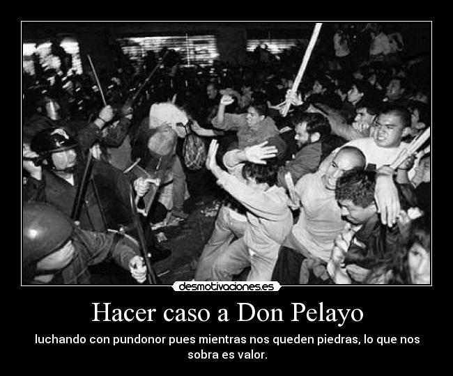 carteles hacer caso don pelayo luchando con pundonor pues mientras nos queden piedra que nos sobra desmotivaciones