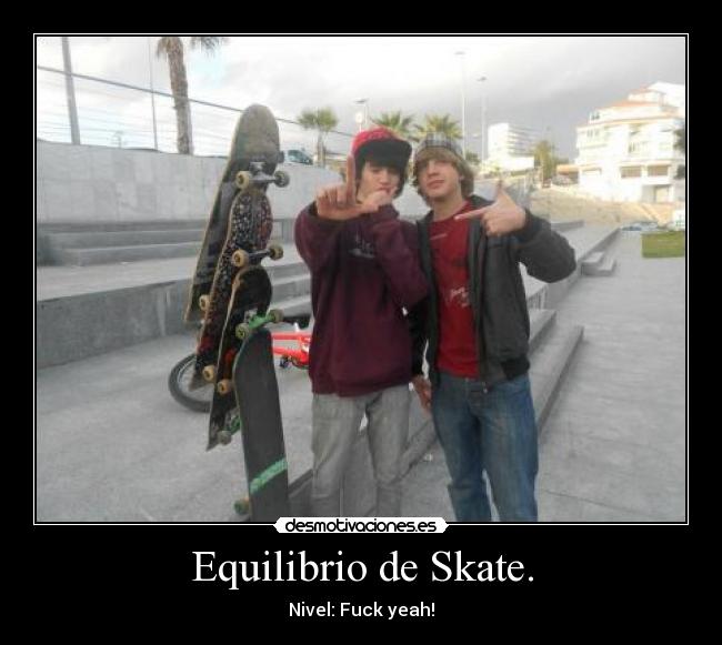 Equilibrio de Skate. - Nivel: Fuck yeah!
