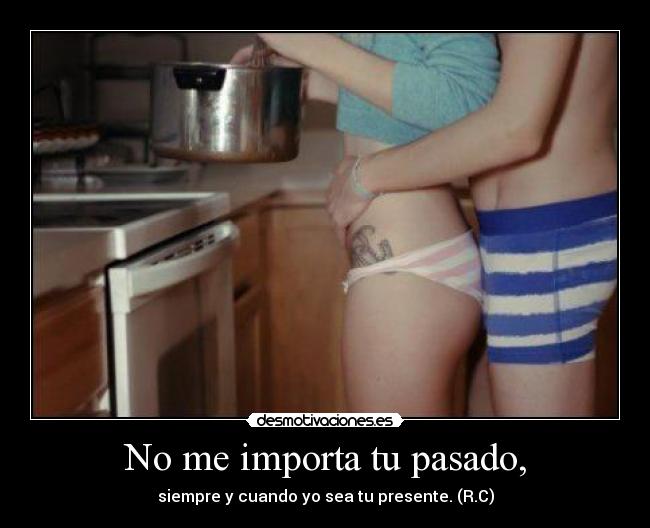 No me importa tu pasado, - 