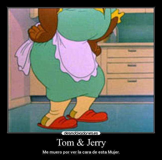 Tom & Jerry - Me muero por ver la cara de esta Mujer.