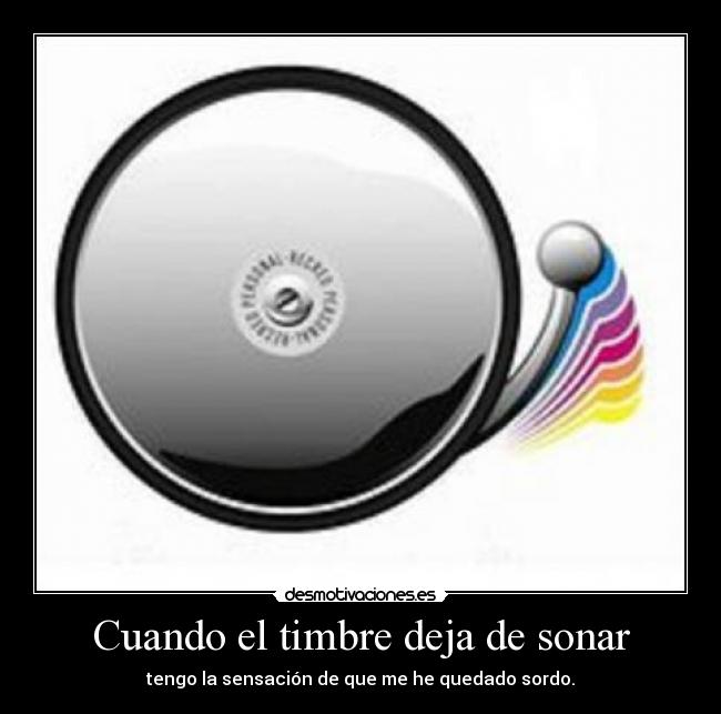 Cuando el timbre deja de sonar - tengo la sensación de que me he quedado sordo.