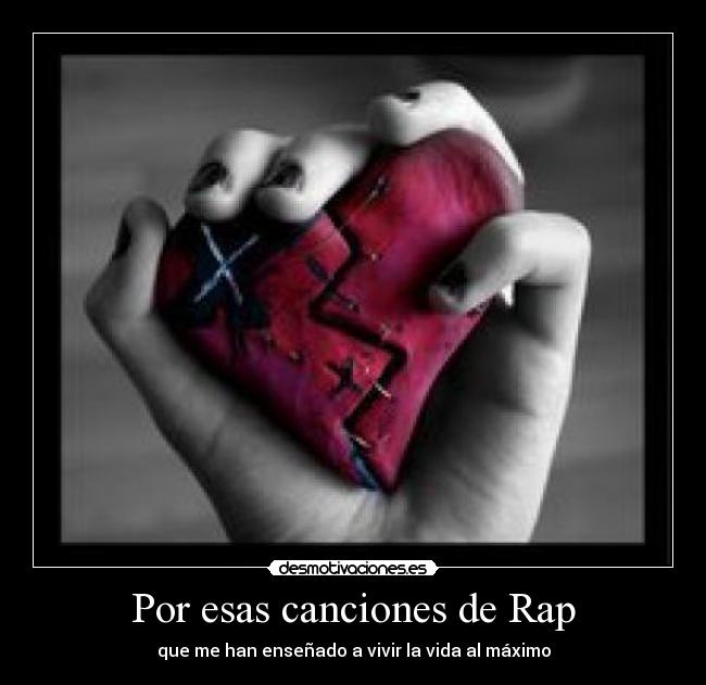 Por esas canciones de Rap - que me han enseñado a vivir la vida al máximo