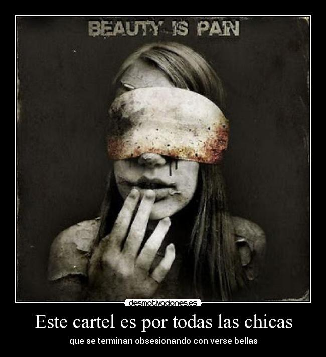 Este cartel es por todas las chicas - que se terminan obsesionando con verse bellas