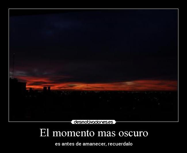 El momento mas oscuro - es antes de amanecer, recuerdalo