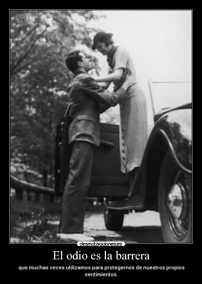 El odio es la barrera - que muchas veces utilizamos para protegernos de nuestros propios sentimientos.
