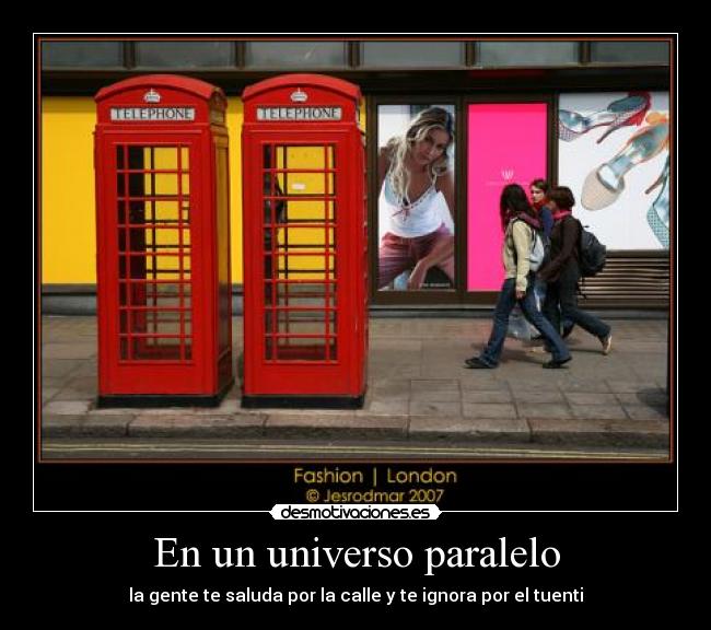 En un universo paralelo - la gente te saluda por la calle y te ignora por el tuenti