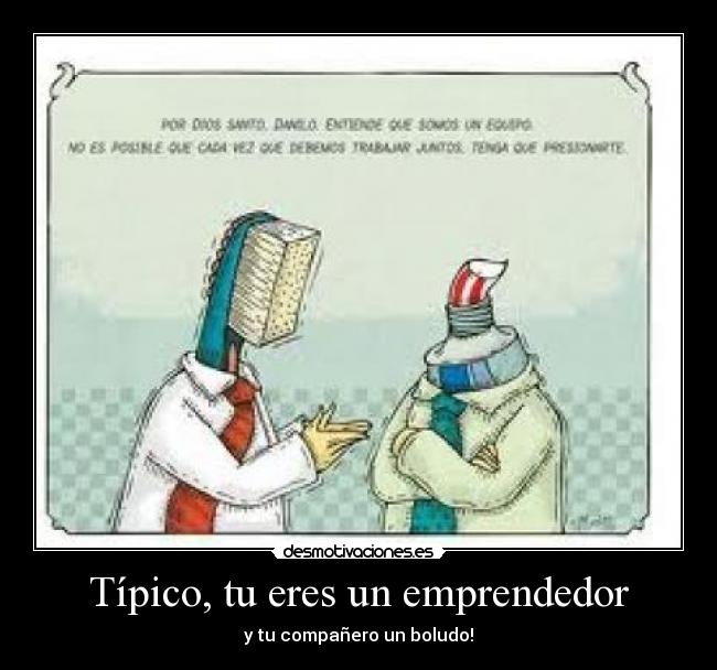 Típico, tu eres un emprendedor - y tu compañero un boludo!