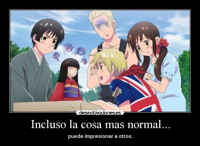 Incluso la cosa mas normal... -