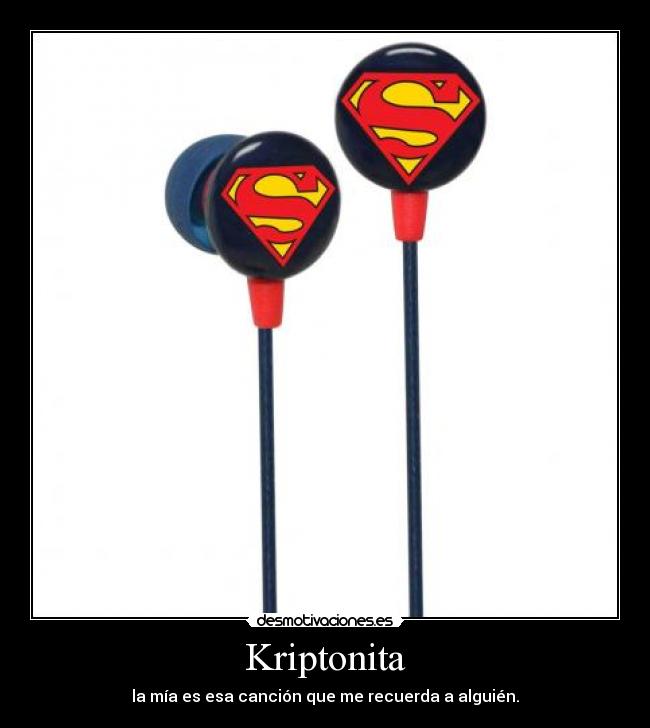 Kriptonita - la mía es esa canción que me recuerda a alguién.