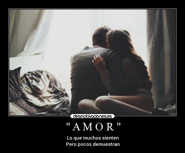 A M O R - Lo que muchos sienten
Pero pocos demuestran