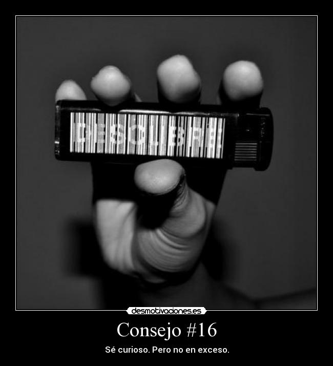 Consejo #16 - Sé curioso. Pero no en exceso.