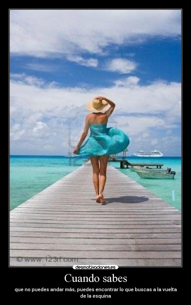 Cuando sabes - que no puedes andar más, puedes encontrar lo que buscas a la vuelta de la esquina