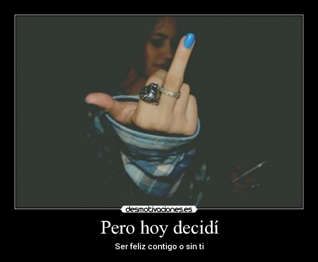 Pero hoy decidí - Ser feliz contigo o sin ti