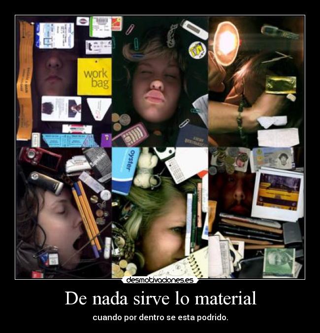 De nada sirve lo material - cuando por dentro se esta podrido.