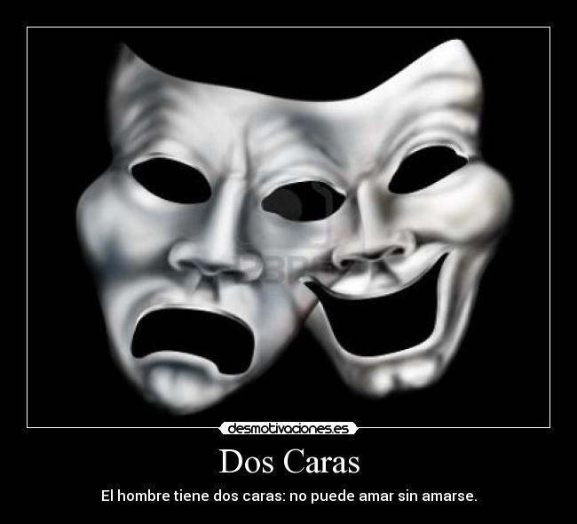 Dos Caras - El hombre tiene dos caras: no puede amar sin amarse.