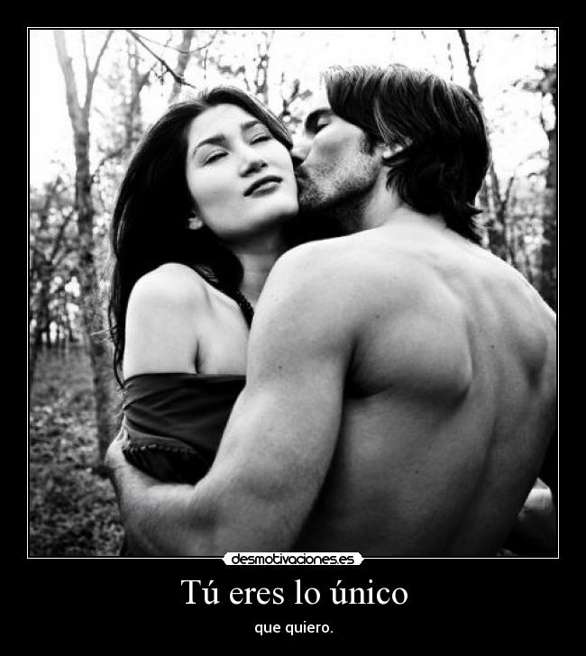 Tú eres lo único - que quiero.
