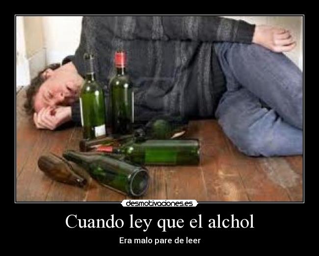 Cuando ley que el alchol - Era malo pare de leer