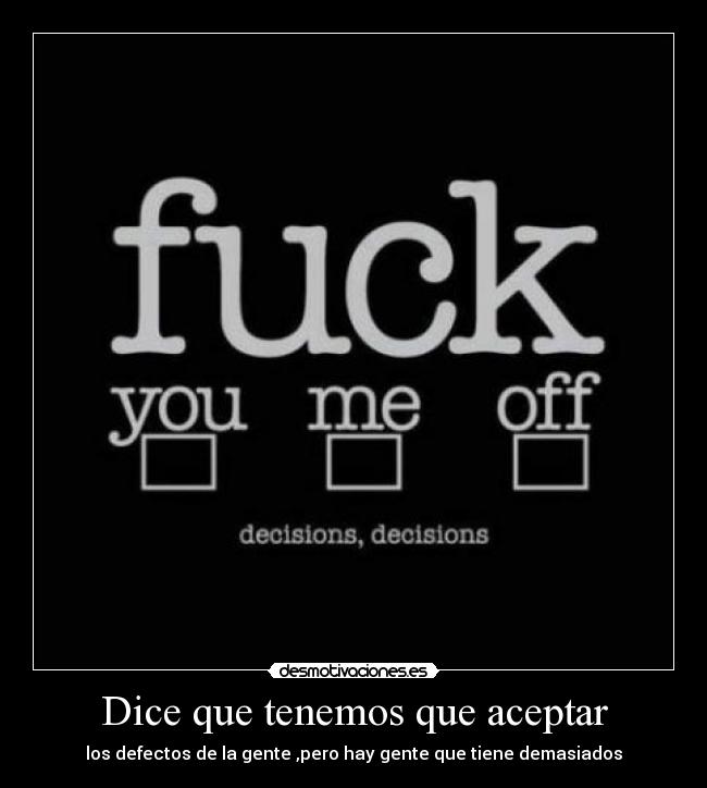 Dice que tenemos que aceptar - los defectos de la gente ,pero hay gente que tiene demasiados