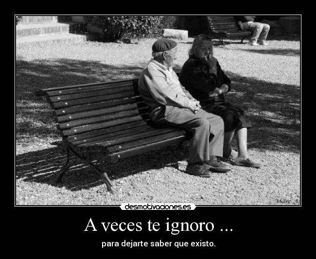 A veces te ignoro ... -