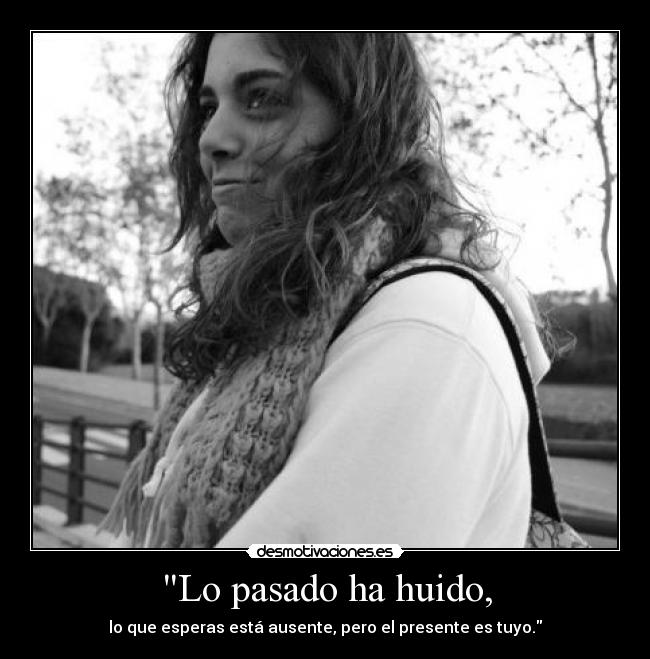Lo pasado ha huido, -