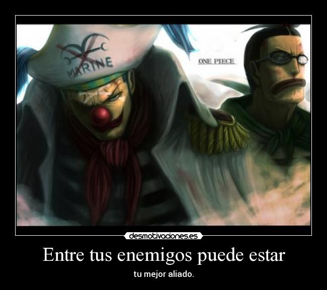 Entre tus enemigos puede estar - tu mejor aliado.