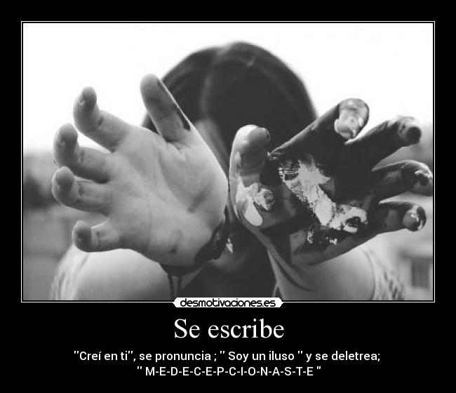 Se escribe - Creí en ti, se pronuncia ; Soy un iluso y se deletrea;
M-E-D-E-C-E-P-C-I-O-N-A-S-T-E