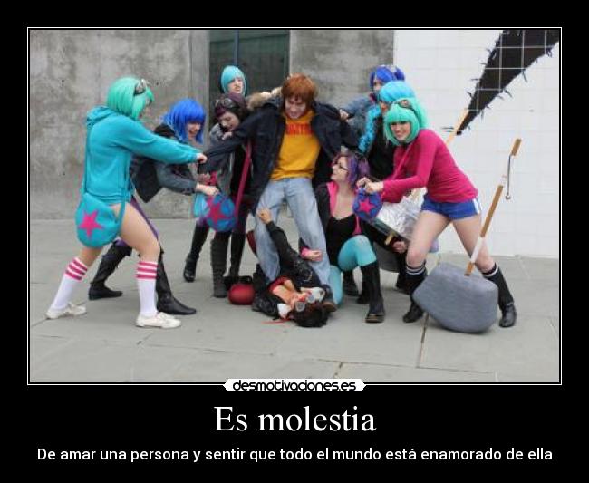 Es molestia - De amar una persona y sentir que todo el mundo está enamorado de ella