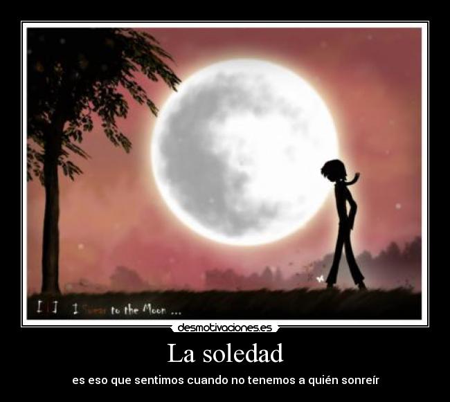 La soledad - es eso que sentimos cuando no tenemos a quién sonreír