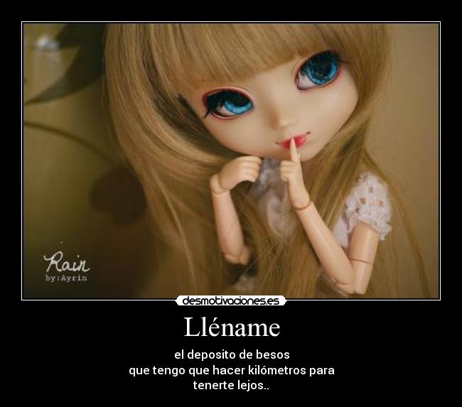 Lléname - el deposito de besos
que tengo que hacer kilómetros para
tenerte lejos..