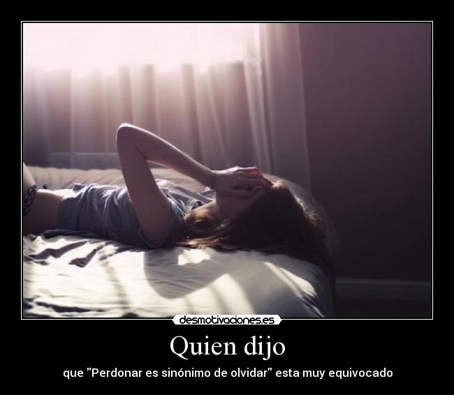 Quien dijo - que Perdonar es sinónimo de olvidar esta muy equivocado