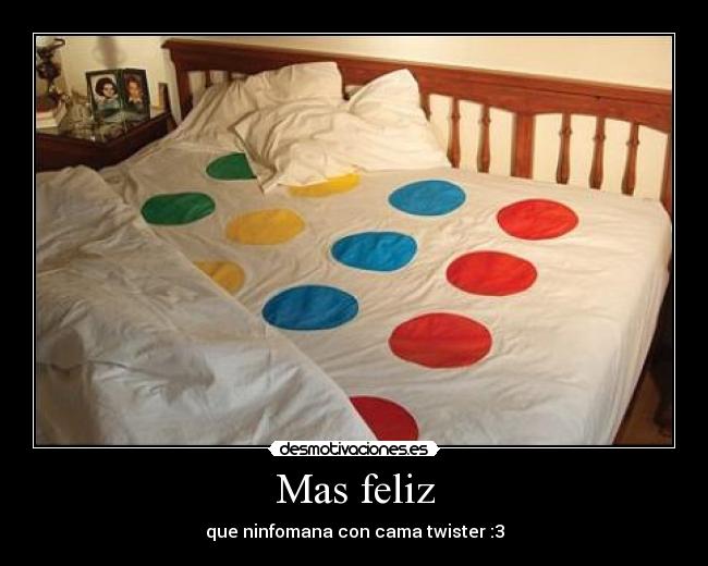 Mas feliz - que ninfomana con cama twister :3