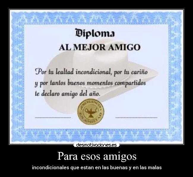 Para esos amigos - incondicionales que estan en las buenas y en las malas