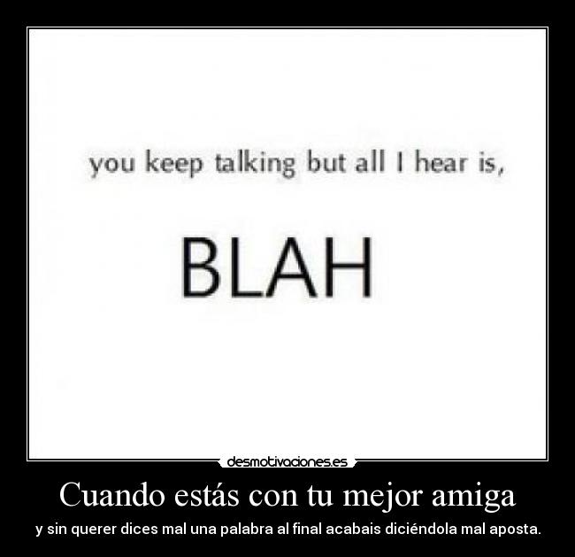 Cuando estás con tu mejor amiga - y sin querer dices mal una palabra al final acabais diciéndola mal aposta.